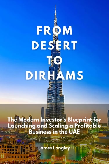 From Desert To Dirhams: The Modern Investor's Blueprint for Launching and Scaling a Profitable Busin