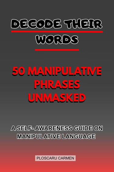 Decode Their Words: 50 Manipulative Phrases Unmasked: A SELF- AWARNESS GUIDE MANIPULATIVE LANGUAGE