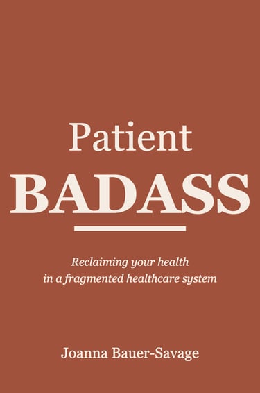 Patient Badass — a 12-part guide to reclaiming your health, by Joanna Bauer-Savage. Book cover.