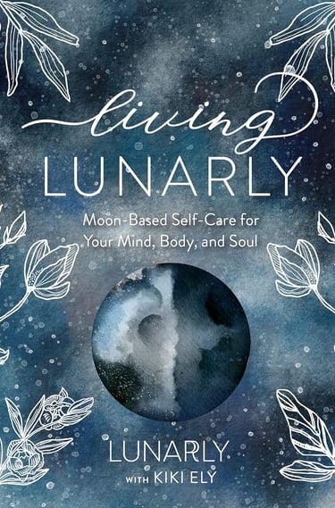Living Lunarly: Moon-Based Self-Care for Your Mind, Body, and Soul