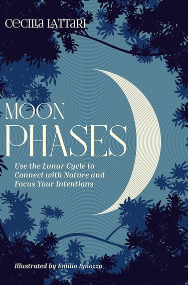 Moon Phases: Use the Lunar Cycle to Connect with Nature and Focus Your Intentions