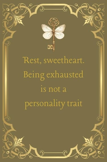 Rest, sweetheart. Being exhausted is not a personality trait.