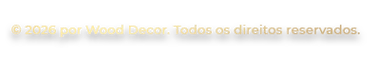 © 2026 por Wood Decor. Todos os direitos reservados.