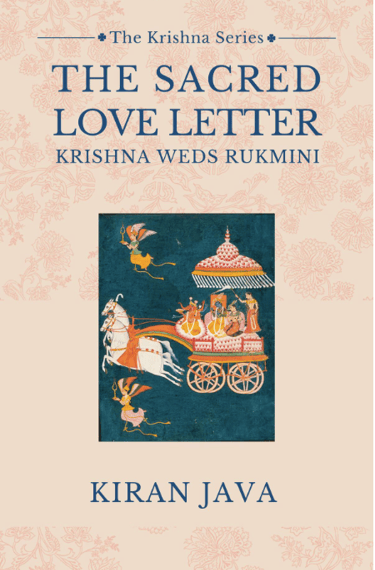 The Sacred Love Letter: Krishna Weds Rukmini by Kiran Java
