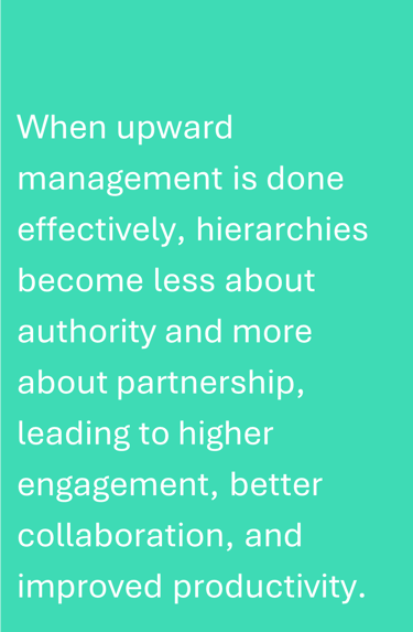 When upward management is done effectivelt, hierarchies become less about authority