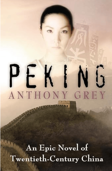 Peking by Anthony Grey. An Epic Novel of Twentieth-Century China.