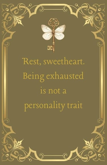 Rest, sweetheart. Being exhausted is not a personality trait.