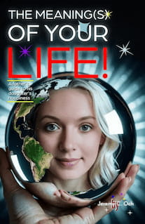 The Meaning(s) of Your LIFE! - A Father's Guide to His Daughter's Happiness