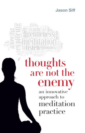 thoughts are not the enemy an innovative approach to meditation practice by Jason Siff.