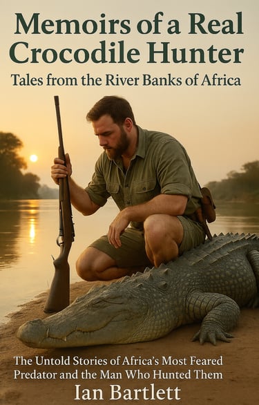 Memoirs of a Real Crocodile Hunter by Ian Bartlett. Tales from the River Banks of Africa