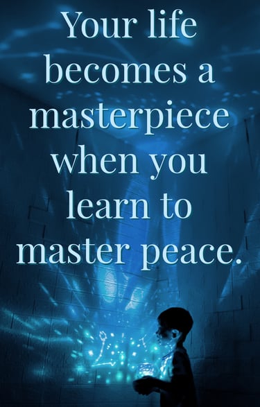 "Your life becomes a masterpiece when you learn to master peace." - Unknown
