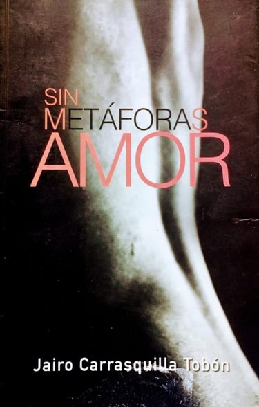 "Sin Metáforas amor" escrito por Jairo Carrasquilla Tobón.