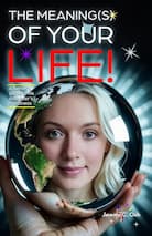 The Meaning(s) of Your LIFE! - A Father's Guide to His Daughter's Happiness