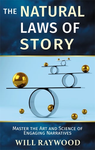 The Natural Laws of Story: Master the Art and Science of Engaging Narratives by Will Raywood