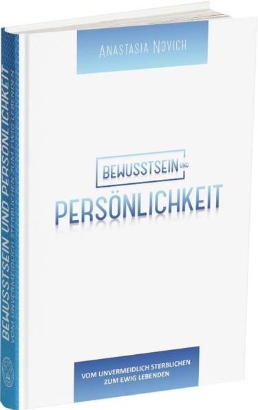 BEWUSSTSEIN UND PERSÖNLICHKEIT. VOM UNVERMEIDLICH STERBLICHEN ZUM EWIG LEBENDEN - Anastasia Novich