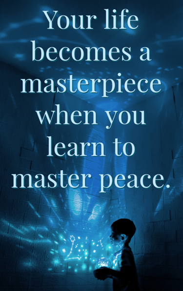 "Your life becomes a masterpiece when you learn to master peace." - Unknown