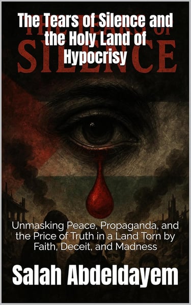 Salah Abdeldayem - The Tears of Silence and the Holy Land of Hypocrisy