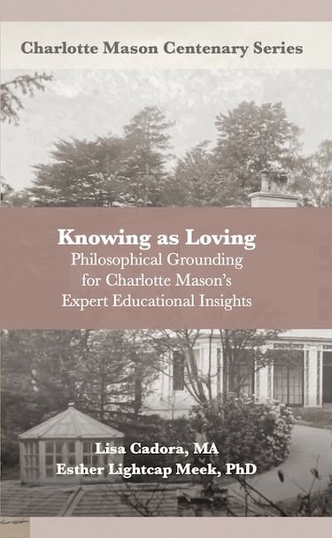 Book: Knowing as Loving: Philosophical Grounding for Charlotte Mason's Expert Educational Insights