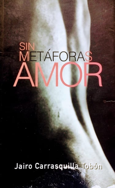 "Sin Metáforas amor" escrito por Jairo Carrasquilla Tobón.