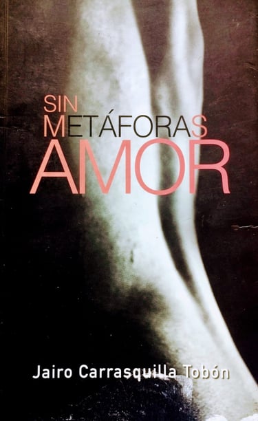 "Sin Metáforas amor" libro escrito por el poeta Jairo Carrasquilla Tobón.