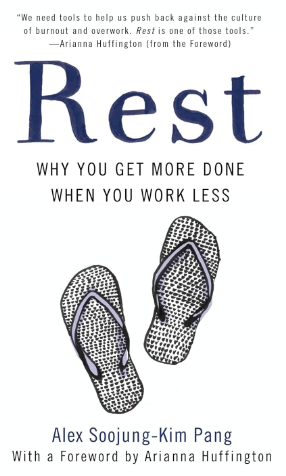 Rest WHY YOU GET MORE DONE WHEN YOU WORK LESS BY Alex Soojung-Kim Pang.