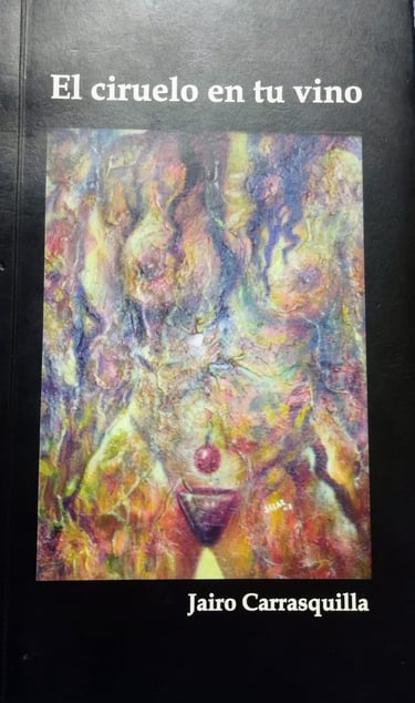 El ciruelo en tu vino, publicado en 2011, escrito por el poeta Jairo Carrasquilla Tobón , poemas 