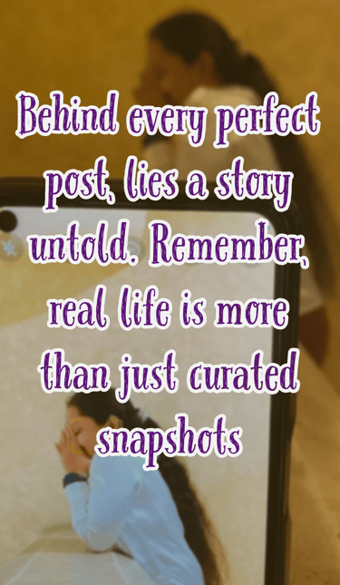 "Behind every perfect post, lies a story untold. Remember, real life is more than just curated snaps