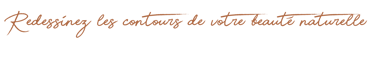 Redessinez les contours de votre beauté naturelle