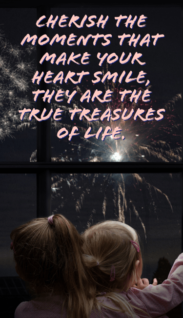 " Cherish the moments that make your heart smile, they are true TREASURES of life" Feel Good Stories