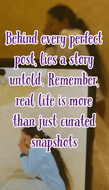"Behind every perfect post, lies a story untold. Remember, real life is more than just curated snaps