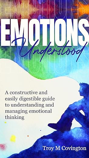 Emotions Understood: A Constructive and Easily Digestible Guide to Understanding and Managing 