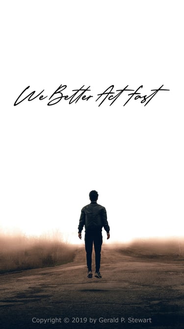 We Better Act Fast by Gerald P. Stewart
