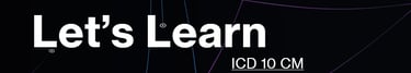 Let's Learn, ICD 10 CM