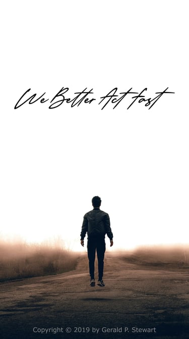 We Better Act Fast by Gerald P. Stewart