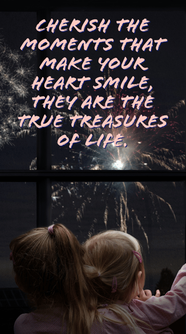 " Cherish the moments that make your heart smile, they are true TREASURES of life" Feel Good Stories