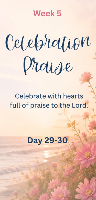 Week 5 - Celebration Praise:Celebrate with hearts full of praise to the Lord.