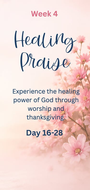 Week 4 - Healing Praise: Experience the healing power of God through worship and thanksgiving.
