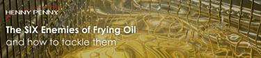 the six enemies of oil, and how to tackle them
