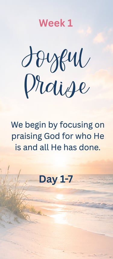 Week 1 - Joyful Praise: We begin by focusing on praising God for who He is and all He has done.