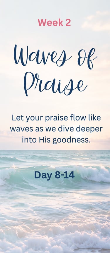 Week 2 - Waves of Praise: Let your praise flow like waves as we dive deeper into His goodness.