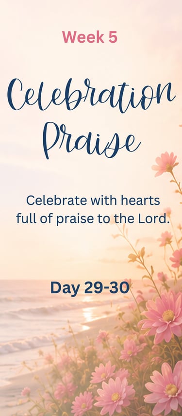 Week 5 - Celebration Praise:Celebrate with hearts full of praise to the Lord.
