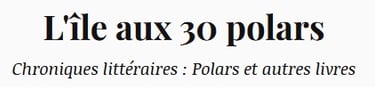 logo du site l'ile aux 30 polars, chroniques littéraires : polars et autres livres