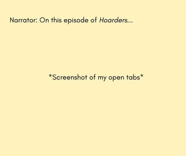 Narrator: On this episode of Hoarders... Screenshot of my open tabs.