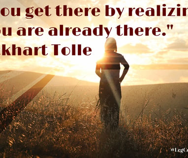 You get there by realizing you are already there. Eckhart Tolle