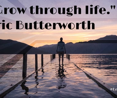 Grow through life. Eric Butterworth