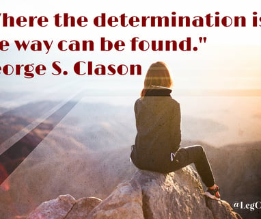 Where the determination is, the way can be found. George S. Clason