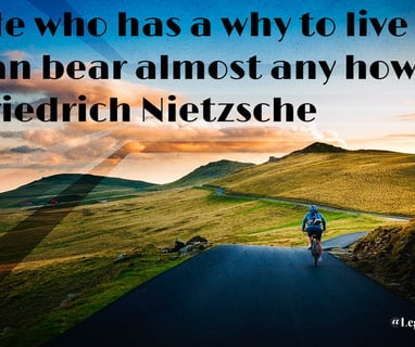 He who has a why to live can bear almost any how. Friedrich Nietzsche