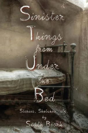 SINISTER THINGS FROM UNDER THE BED by Scath Beorh
