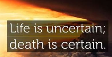 life is uncertain death is certain
