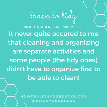 Cleaning and organizing are separate activities!